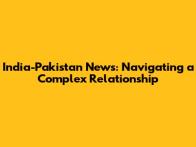 India-Pakistan News: Navigating a Complex Relationship