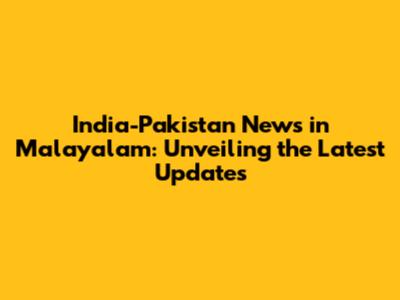India-Pakistan News in Malayalam: Unveiling the Latest Updates