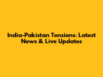 India-Pakistan Tensions: Latest News & Live Updates