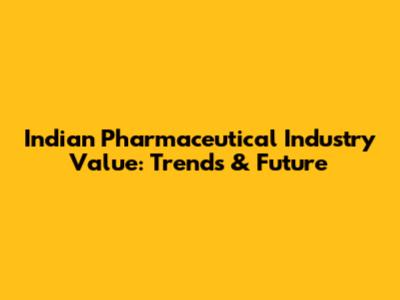 Indian Pharmaceutical Industry Value: Trends & Future