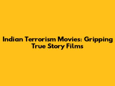 Indian Terrorism Movies: Gripping True Story Films