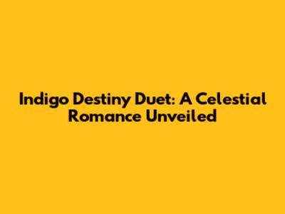 Indigo Destiny Duet: A Celestial Romance Unveiled