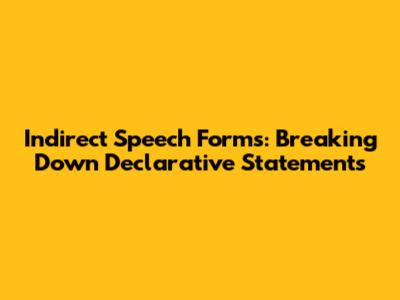 Indirect Speech Forms: Breaking Down Declarative Statements