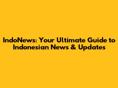 IndoNews: Your Ultimate Guide to Indonesian News & Updates