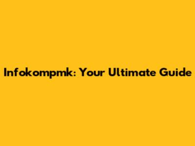 Infokompmk: Your Ultimate Guide
