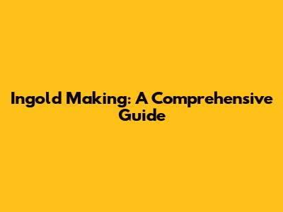 Ingold Making: A Comprehensive Guide
