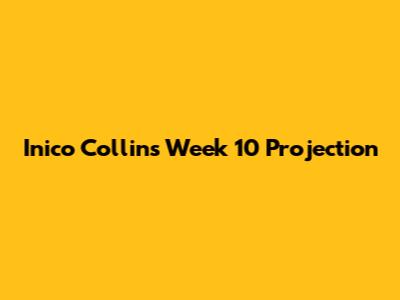 Inico Collins Week 10 Projection