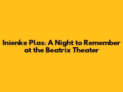 Inienke Plas: A Night to Remember at the Beatrix Theater