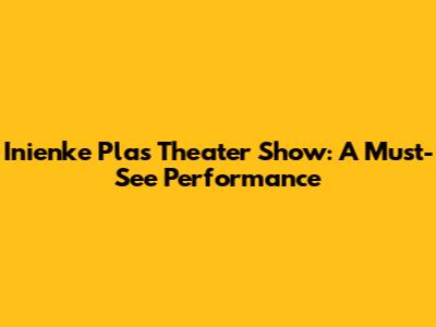 Inienke Plas Theater Show: A Must-See Performance
