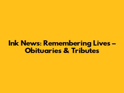 Ink News: Remembering Lives – Obituaries & Tributes
