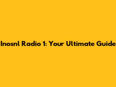 Inosnl Radio 1: Your Ultimate Guide