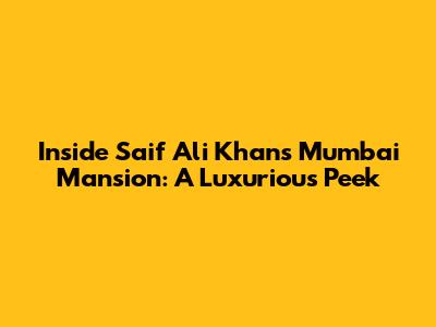 Inside Saif Ali Khan's Mumbai Mansion: A Luxurious Peek