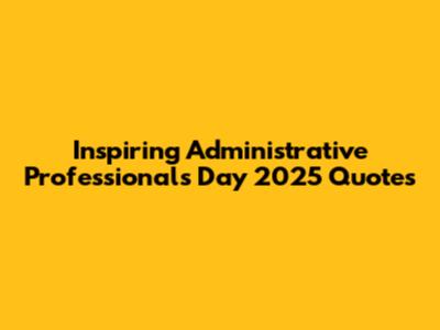 Inspiring Administrative Professionals Day 2025 Quotes
