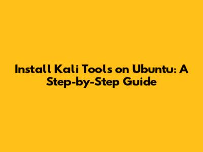 Install Kali Tools on Ubuntu: A Step-by-Step Guide