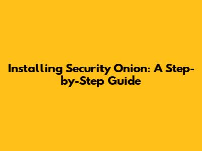 Installing Security Onion: A Step-by-Step Guide