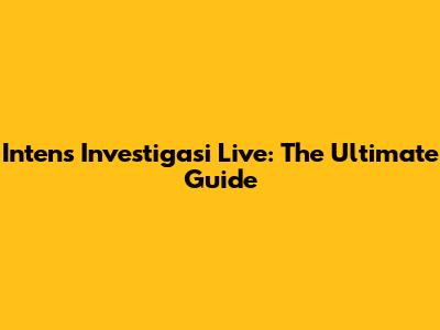 Intens Investigasi Live: The Ultimate Guide