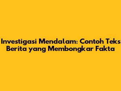 Investigasi Mendalam: Contoh Teks Berita yang Membongkar Fakta