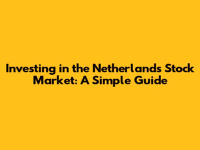 Investing in the Netherlands Stock Market: A Simple Guide