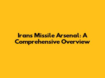 Iran's Missile Arsenal: A Comprehensive Overview