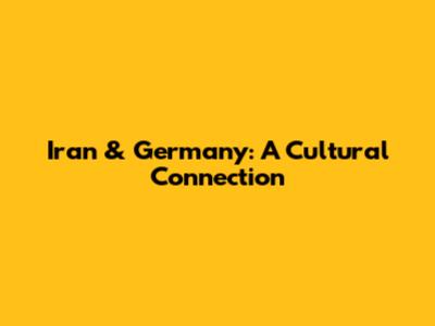 Iran & Germany: A Cultural Connection