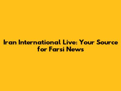 Iran International Live: Your Source for Farsi News