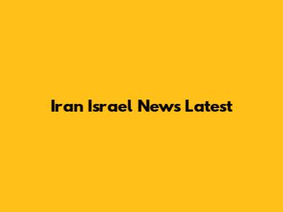 Iran Israel News Latest