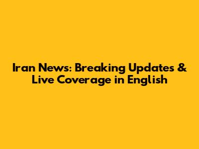 Iran News: Breaking Updates & Live Coverage in English