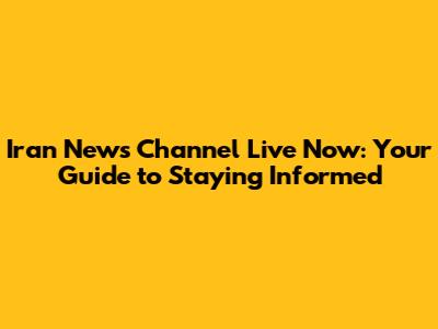 Iran News Channel Live Now: Your Guide to Staying Informed