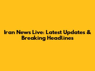 Iran News Live: Latest Updates & Breaking Headlines