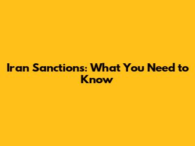 Iran Sanctions: What You Need to Know