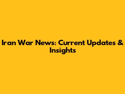 Iran War News: Current Updates & Insights