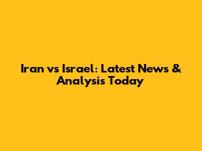 Iran vs Israel: Latest News & Analysis Today