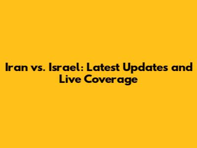 Iran vs. Israel: Latest Updates and Live Coverage