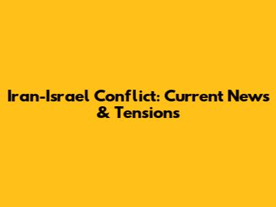 Iran-Israel Conflict: Current News & Tensions