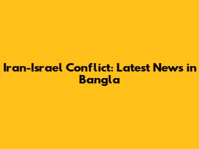 Iran-Israel Conflict: Latest News in Bangla
