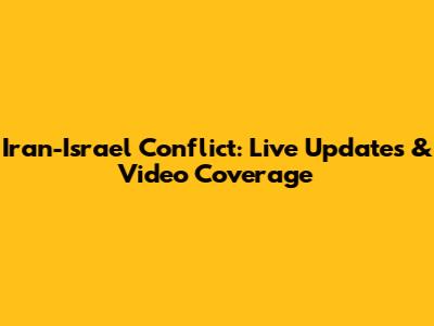 Iran-Israel Conflict: Live Updates & Video Coverage