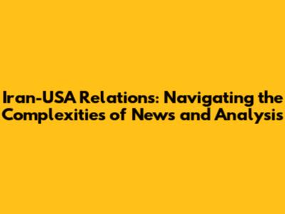 Iran-USA Relations: Navigating the Complexities of News and Analysis