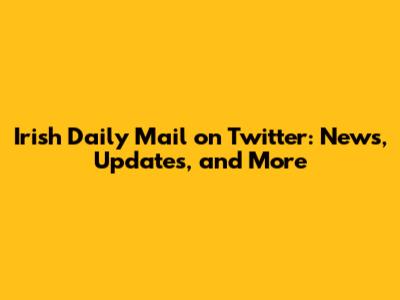 Irish Daily Mail on Twitter: News, Updates, and More