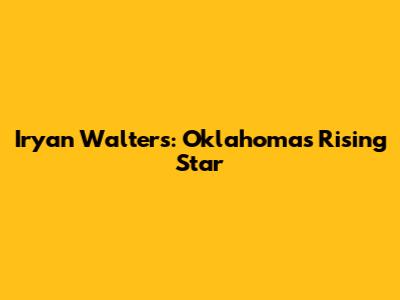 Iryan Walters: Oklahoma's Rising Star