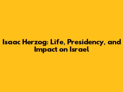 Isaac Herzog: Life, Presidency, and Impact on Israel