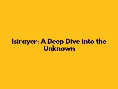 Isirayer: A Deep Dive into the Unknown