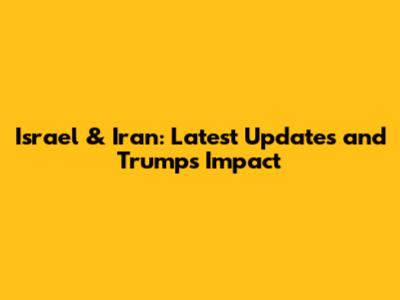 Israel & Iran: Latest Updates and Trump's Impact