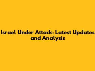 Israel Under Attack: Latest Updates and Analysis