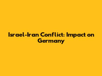 Israel-Iran Conflict: Impact on Germany