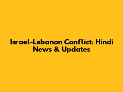 Israel-Lebanon Conflict: Hindi News & Updates