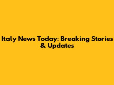 Italy News Today: Breaking Stories & Updates