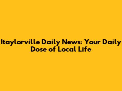 Itaylorville Daily News: Your Daily Dose of Local Life
