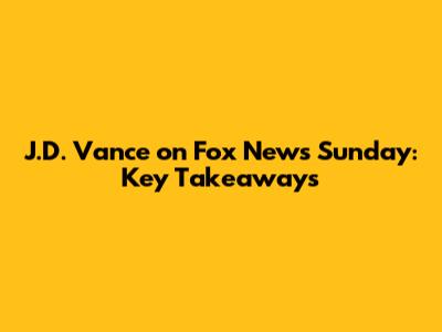 J.D. Vance on Fox News Sunday: Key Takeaways