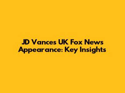 JD Vance's UK Fox News Appearance: Key Insights