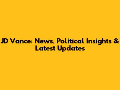 JD Vance: News, Political Insights & Latest Updates